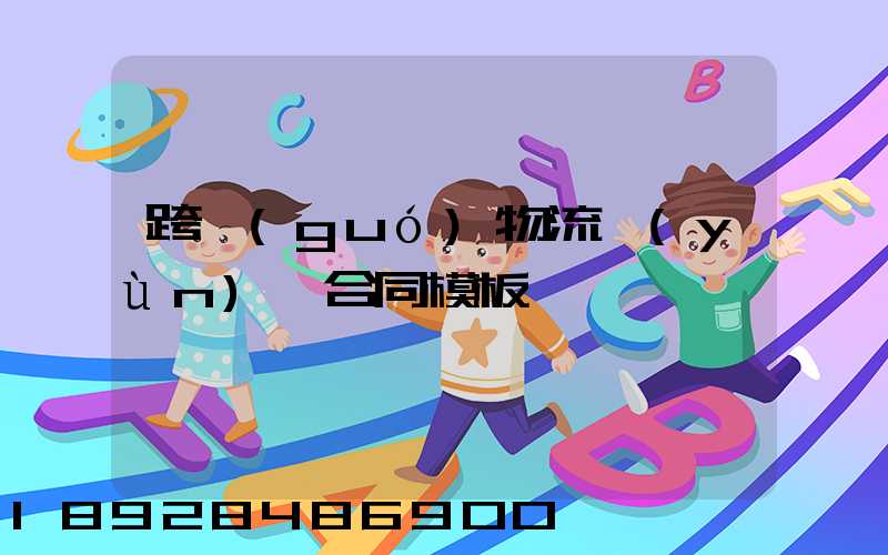 跨國(guó)物流運(yùn)輸合同模板