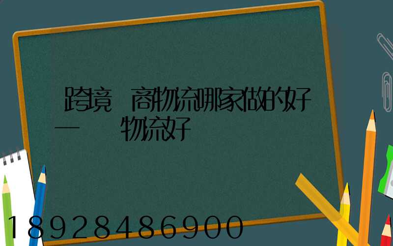 跨境電商物流哪家做的好遞一國際物流好嗎