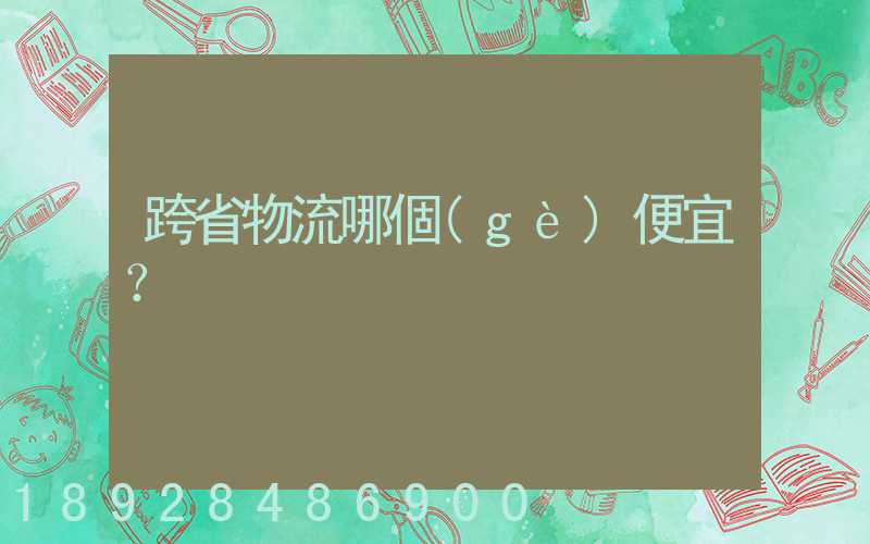 跨省物流哪個(gè)便宜？