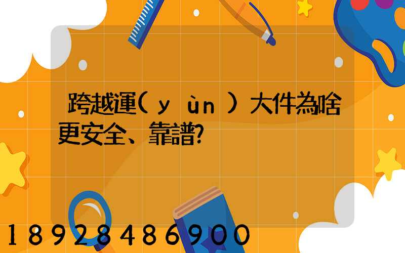 跨越運(yùn)大件為啥更安全、靠譜？