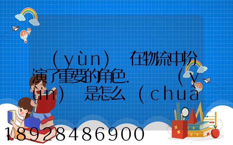 運(yùn)輸在物流中扮演了重要的角色.請問運(yùn)輸是怎么創(chuàng)造商品的時(shí)間效用和空...