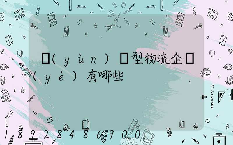 運(yùn)輸型物流企業(yè)有哪些