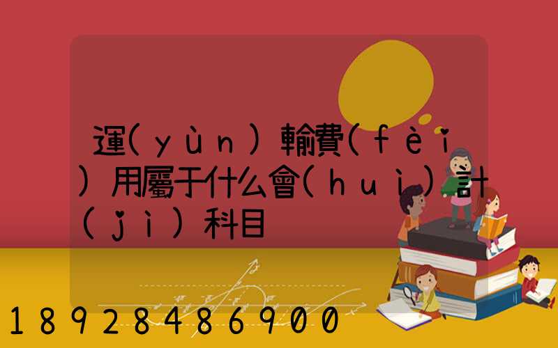 運(yùn)輸費(fèi)用屬于什么會(huì)計(jì)科目