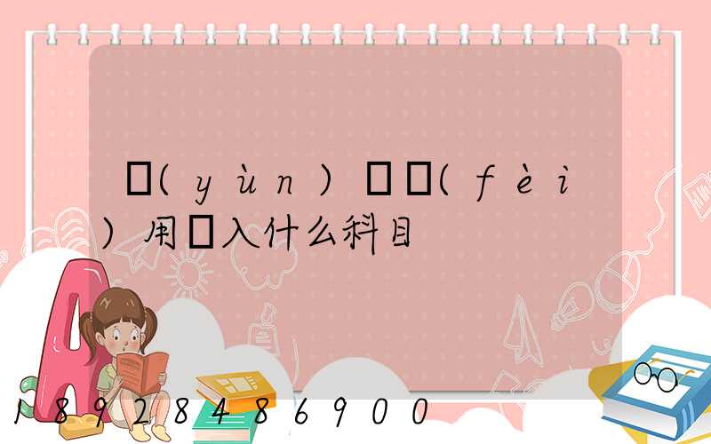 運(yùn)輸費(fèi)用計入什么科目