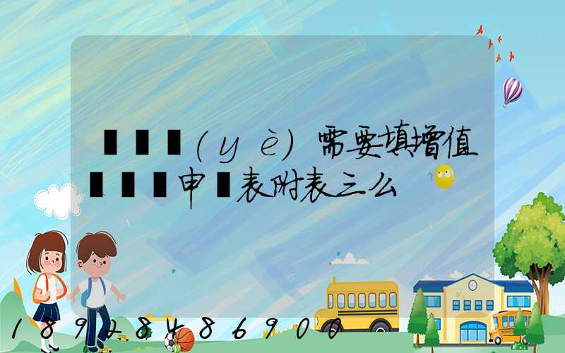 運輸業(yè)需要填增值稅納稅申報表附表三么