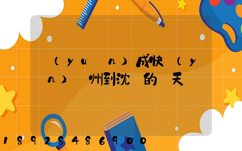 遠(yuǎn)成快運(yùn)蘇州到沈陽的幾天