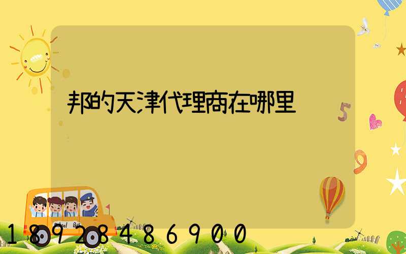 邦的天津代理商在哪里