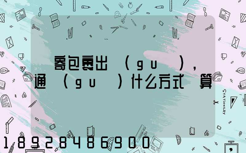 郵寄包裹出國(guó),通過(guò)什么方式劃算