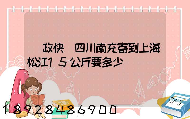 郵政快遞四川南充寄到上海松江15公斤要多少錢