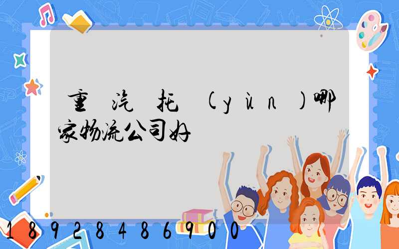 重慶汽車托運(yùn)哪家物流公司好