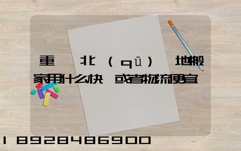 重慶渝北區(qū)異地搬家用什么快遞或者物流便宜