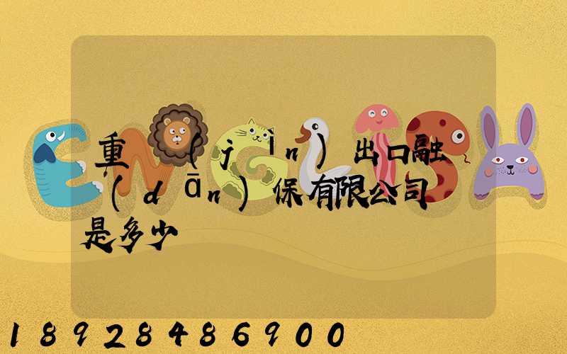 重慶進(jìn)出口融資擔(dān)保有限公司電話是多少