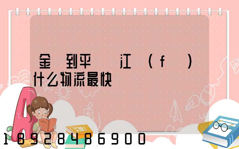 金華到平陽鰲江發(fā)什么物流最快