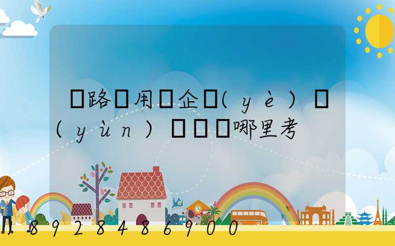 鐵路專用線企業(yè)運(yùn)輸員證哪里考