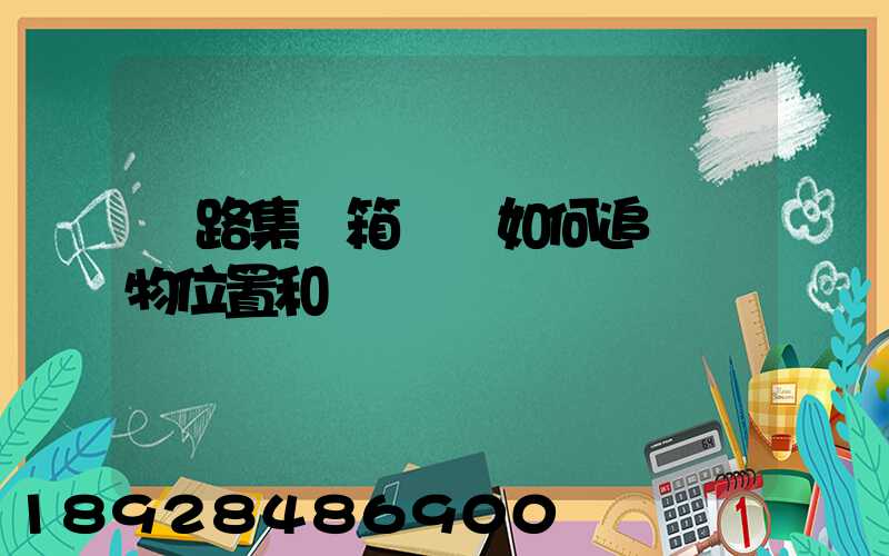 鐵路集裝箱運輸如何追蹤貨物位置和狀態