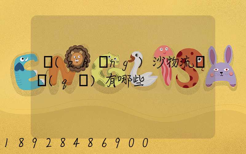 長(zhǎng)沙物流園區(qū)有哪些