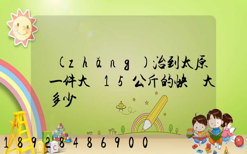 長(zhǎng)治到太原郵一件大約15公斤的快遞大約多少錢