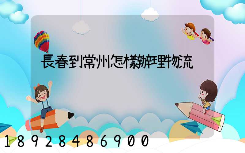 長春到常州怎樣辦理物流