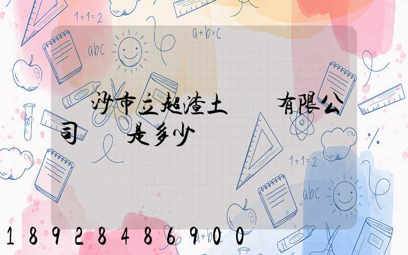 長沙市立超渣土運輸有限公司電話是多少