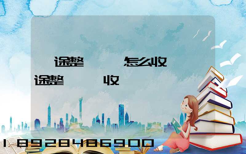 長途整車運輸怎么收費,長途整車運輸收費標準