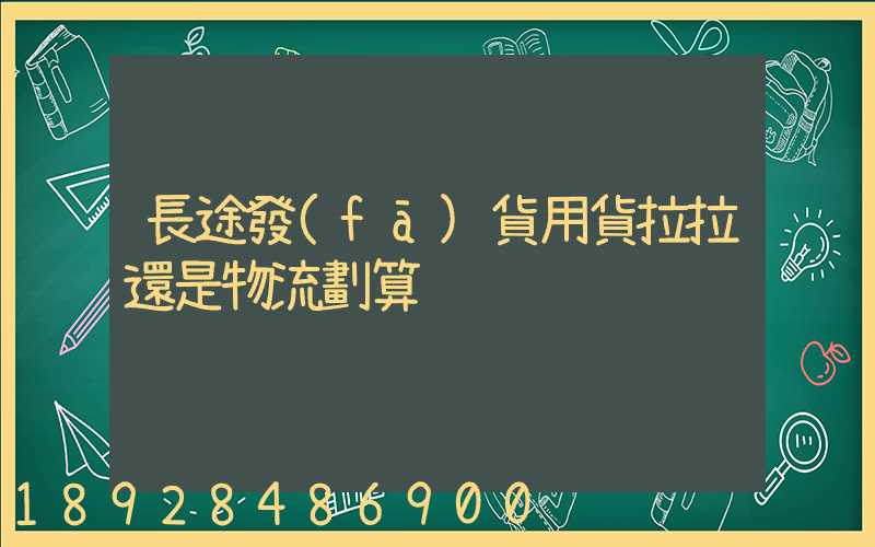 長途發(fā)貨用貨拉拉還是物流劃算