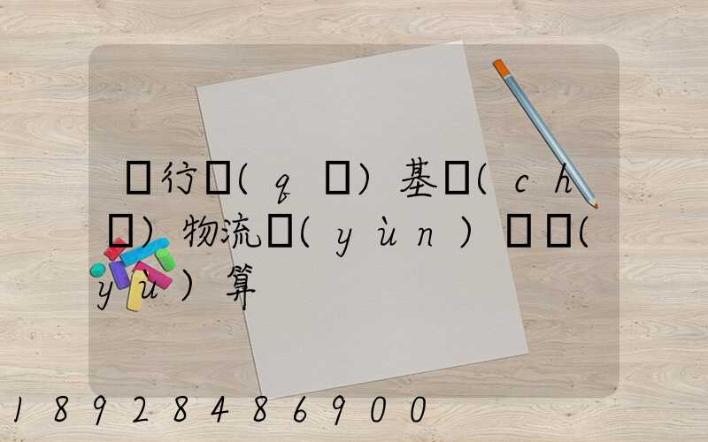閔行區(qū)基礎(chǔ)物流運(yùn)輸預(yù)算