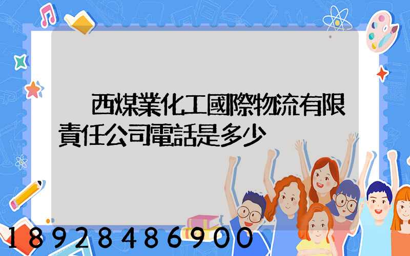 陜西煤業化工國際物流有限責任公司電話是多少