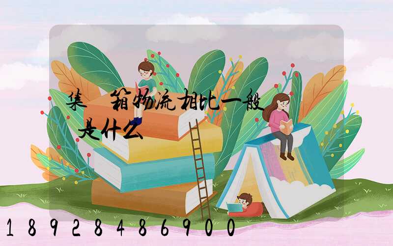 集裝箱物流相比一般貨運優勢是什么