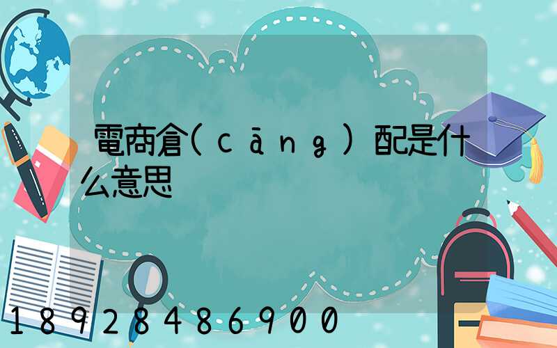 電商倉(cāng)配是什么意思