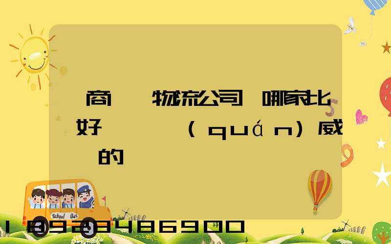 電商倉儲物流公司,哪家比較好一點、權(quán)威一點的