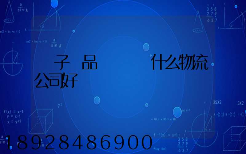 電子產品運輸選擇什么物流公司好