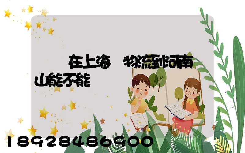 電車在上海發物流到河南魯山能不能發