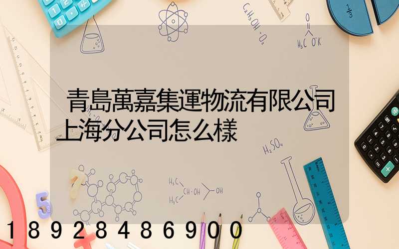 青島萬嘉集運物流有限公司上海分公司怎么樣