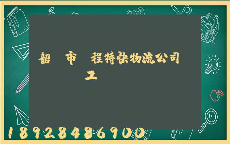 韶關市鴻程特快物流公司發(fā)工資準時嗎