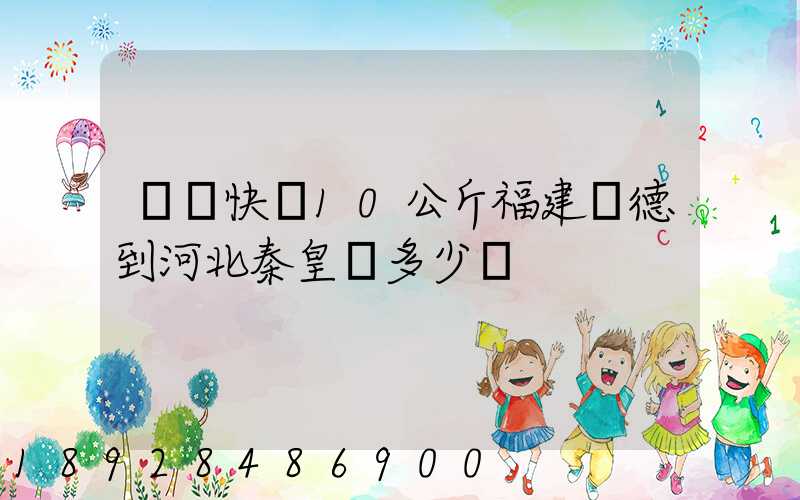 韻達快遞10公斤福建寧德到河北秦皇島多少錢