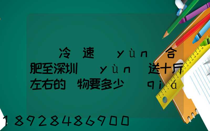 順豐冷鏈速運(yùn)合肥至深圳運(yùn)送十斤左右的貨物要多少錢(qián)