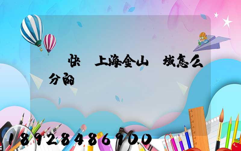 順豐快遞上海金山區域怎么劃分的