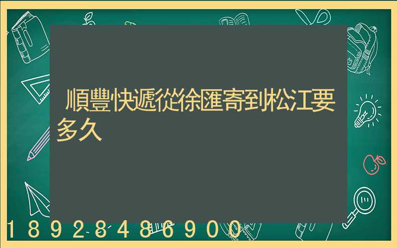 順豐快遞從徐匯寄到松江要多久
