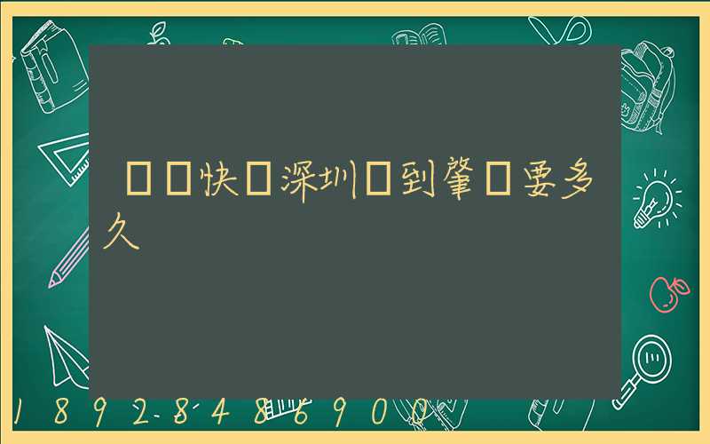 順豐快遞深圳發到肇慶要多久
