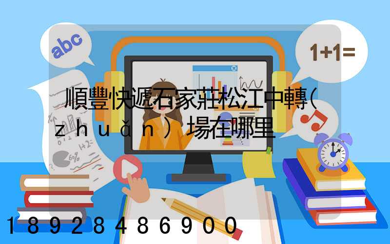 順豐快遞石家莊松江中轉(zhuǎn)場在哪里