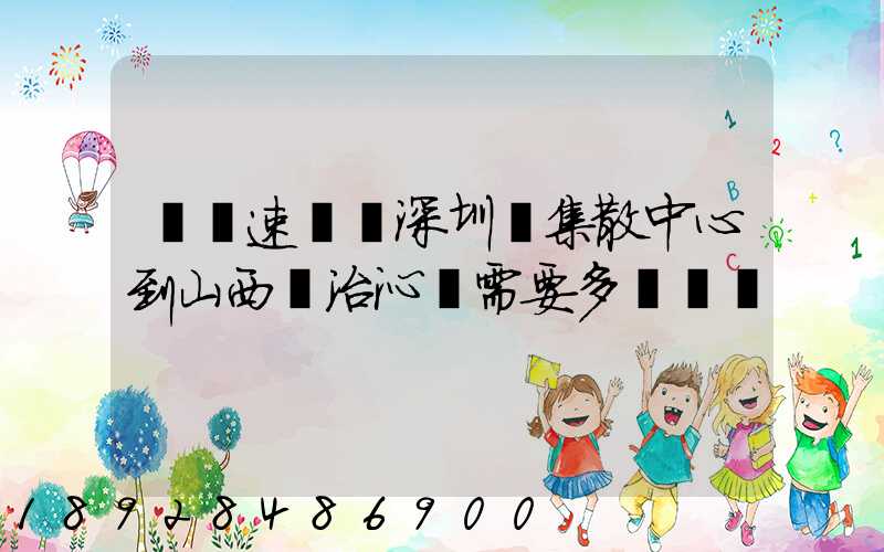 順豐速運從深圳總集散中心到山西長治沁縣需要多長時間