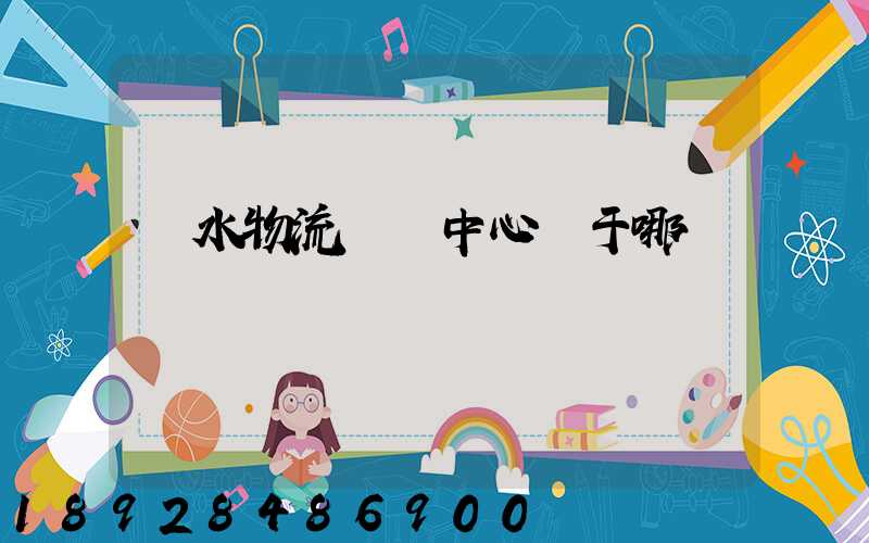 麗水物流樞紐中心屬于哪個區